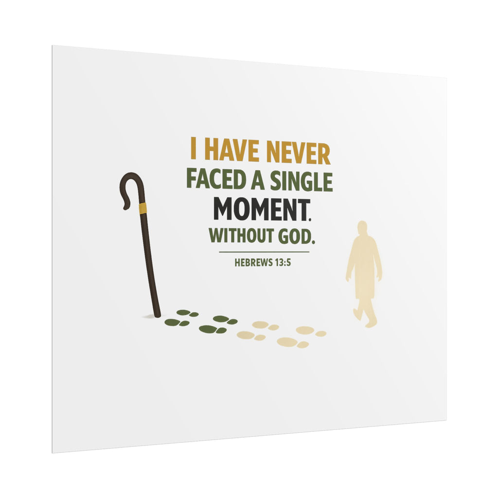 Rolled Poster — "I Have Never Faced a Single Moment Without God" Inspirational Scripture Wall Art (Hebrews 13:5)