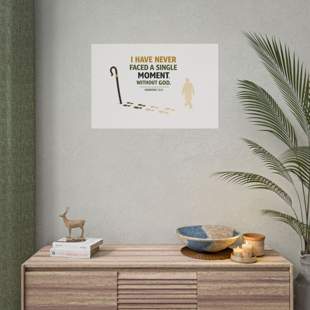 Rolled Poster — "I Have Never Faced a Single Moment Without God" Inspirational Scripture Wall Art (Hebrews 13:5)
