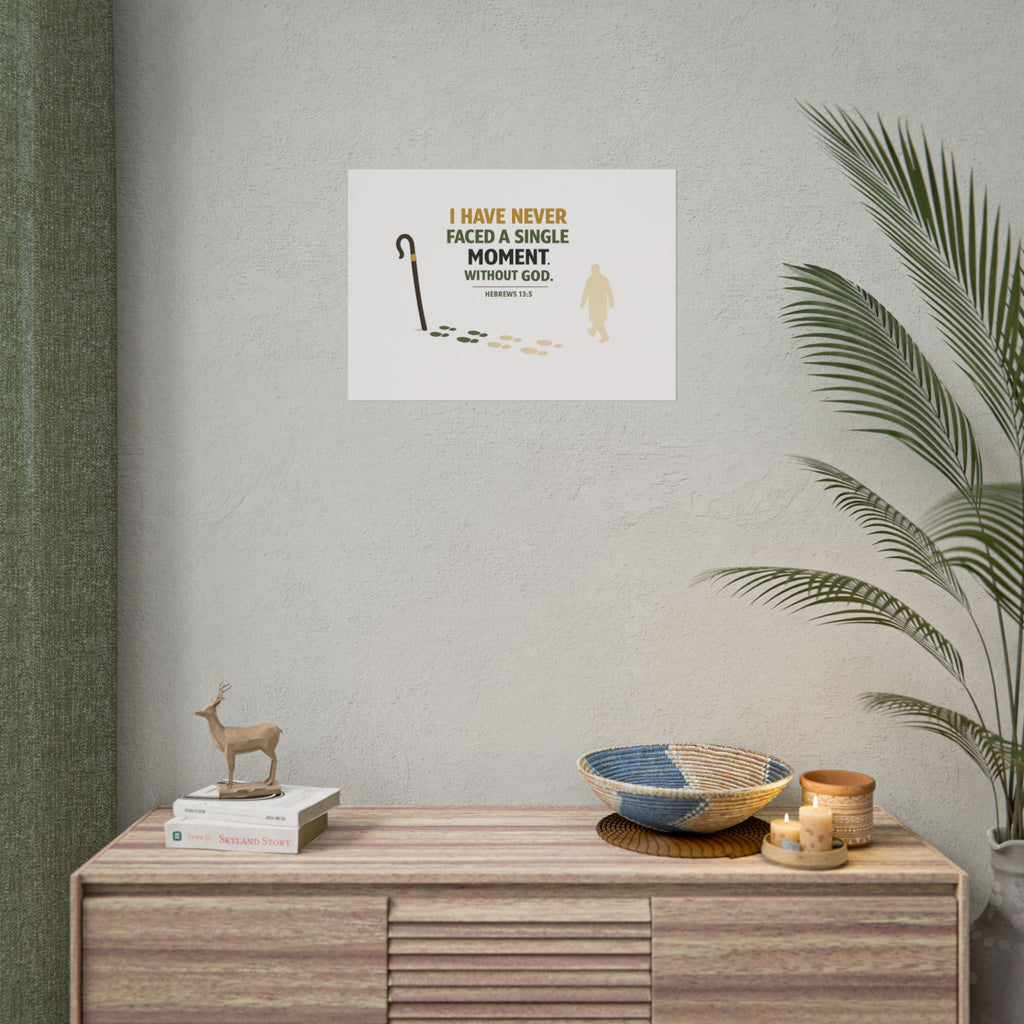 Rolled Poster — "I Have Never Faced a Single Moment Without God" Inspirational Scripture Wall Art (Hebrews 13:5)