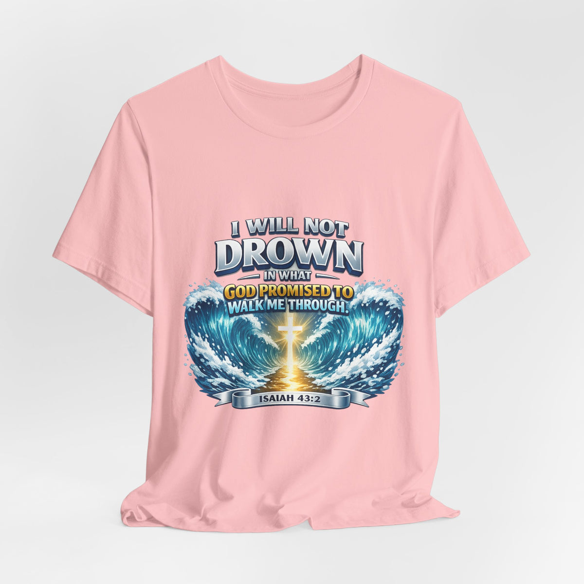 Christian Scripture T-Shirt – "I Will Not Drown" Isaiah 43:2 Faith Graphic Tee