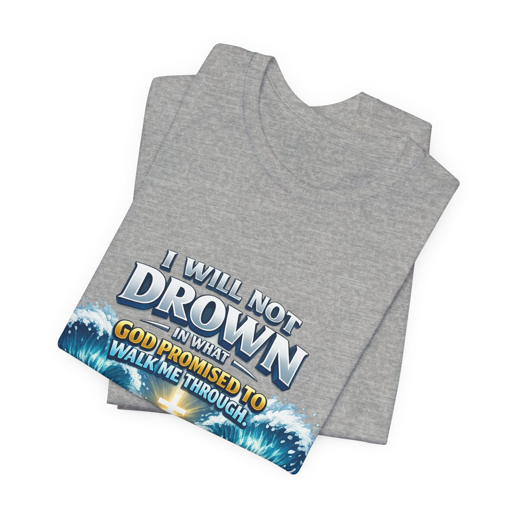 Christian Scripture T-Shirt – "I Will Not Drown" Isaiah 43:2 Faith Graphic Tee