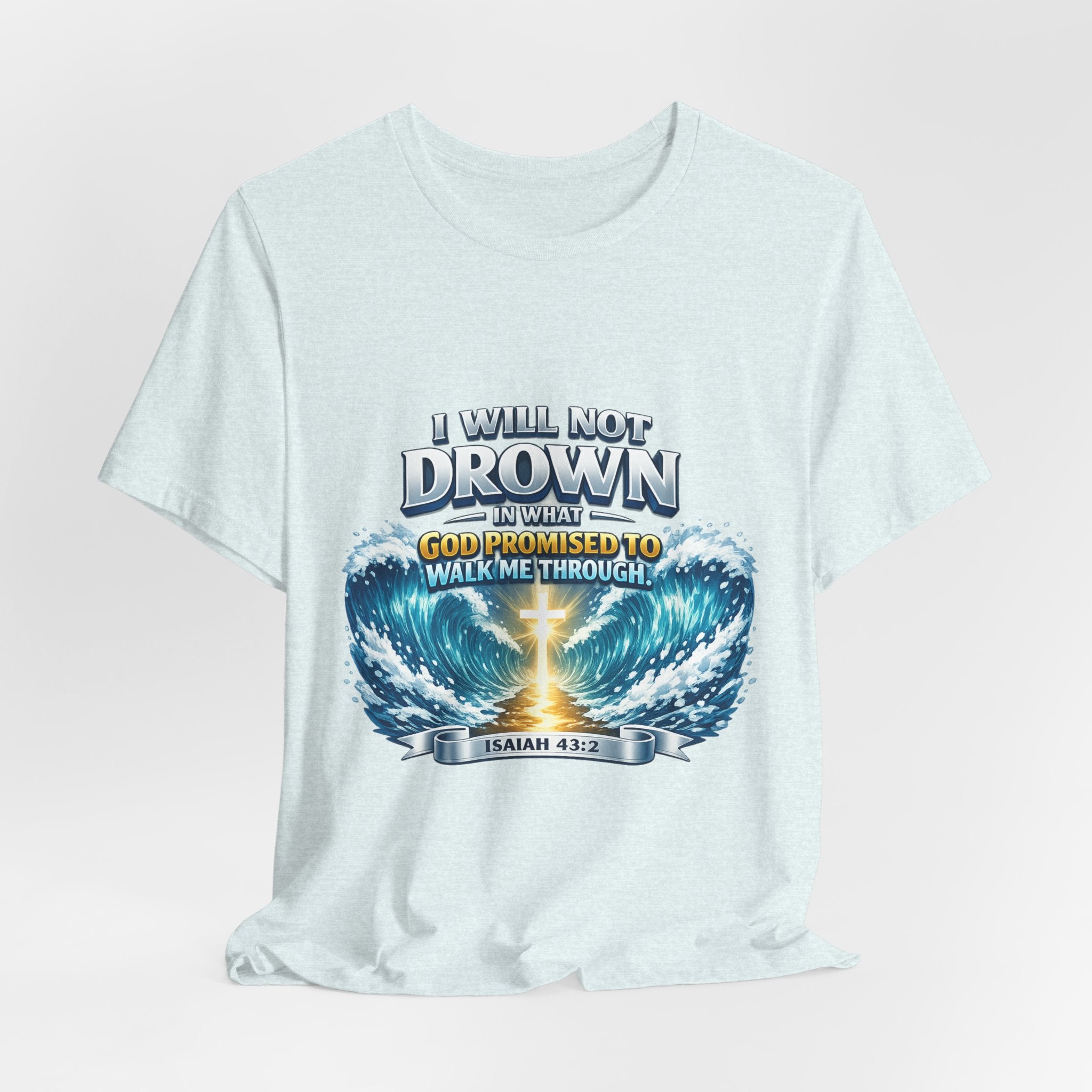 Christian Scripture T-Shirt – "I Will Not Drown" Isaiah 43:2 Faith Graphic Tee
