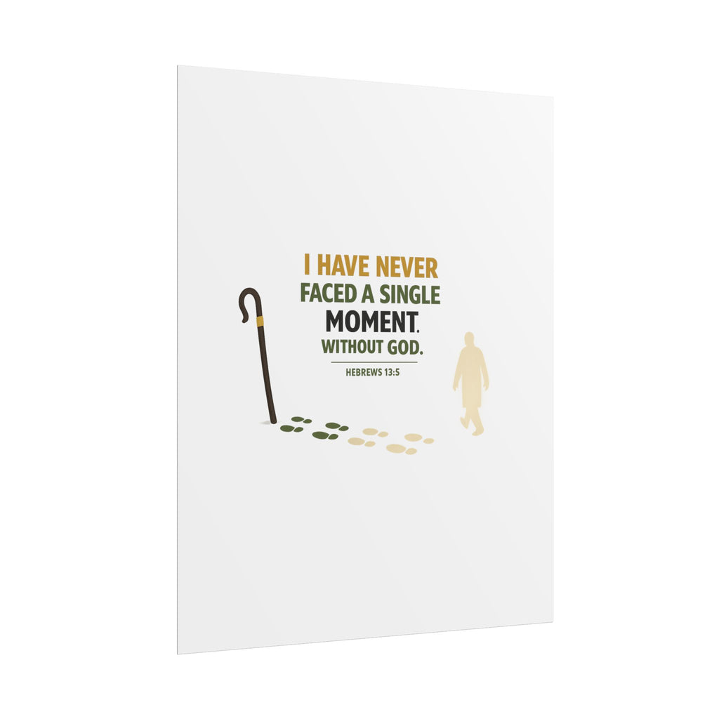 Rolled Poster — "I Have Never Faced a Single Moment Without God" Inspirational Scripture Wall Art (Hebrews 13:5)