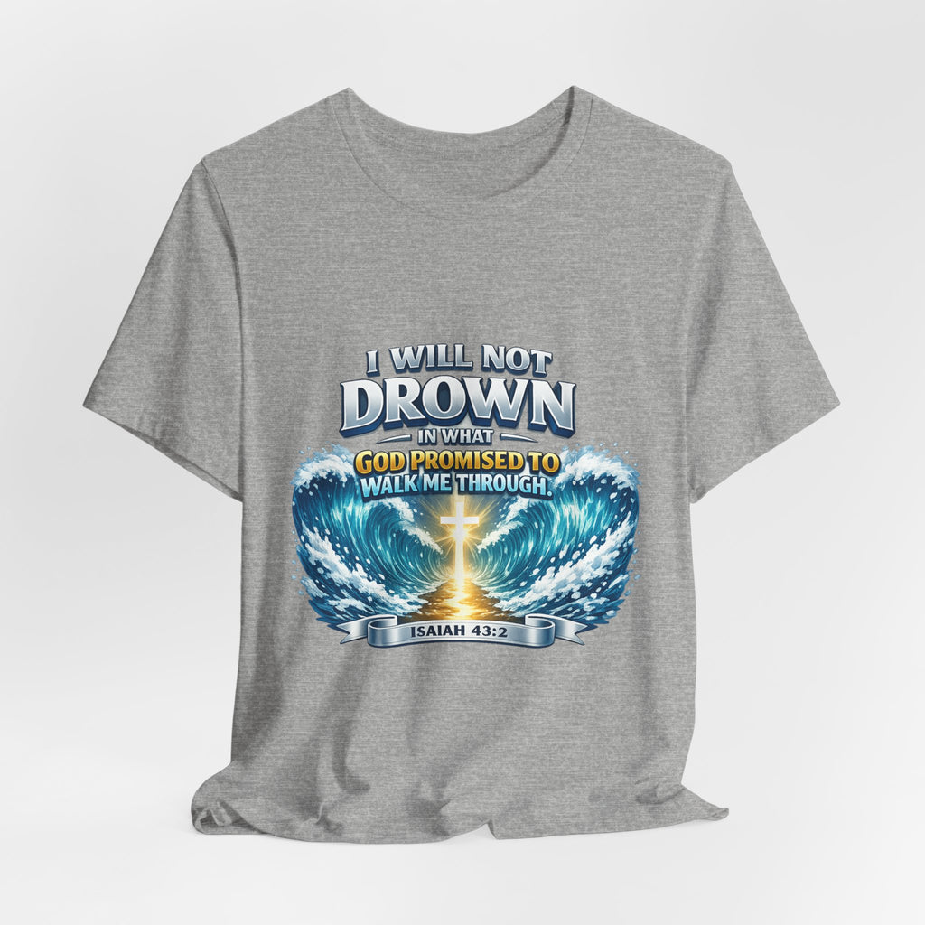 Christian Scripture T-Shirt – "I Will Not Drown" Isaiah 43:2 Faith Graphic Tee