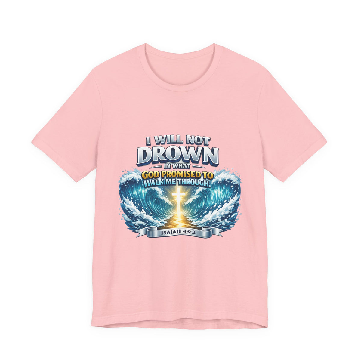 Christian Scripture T-Shirt – "I Will Not Drown" Isaiah 43:2 Faith Graphic Tee