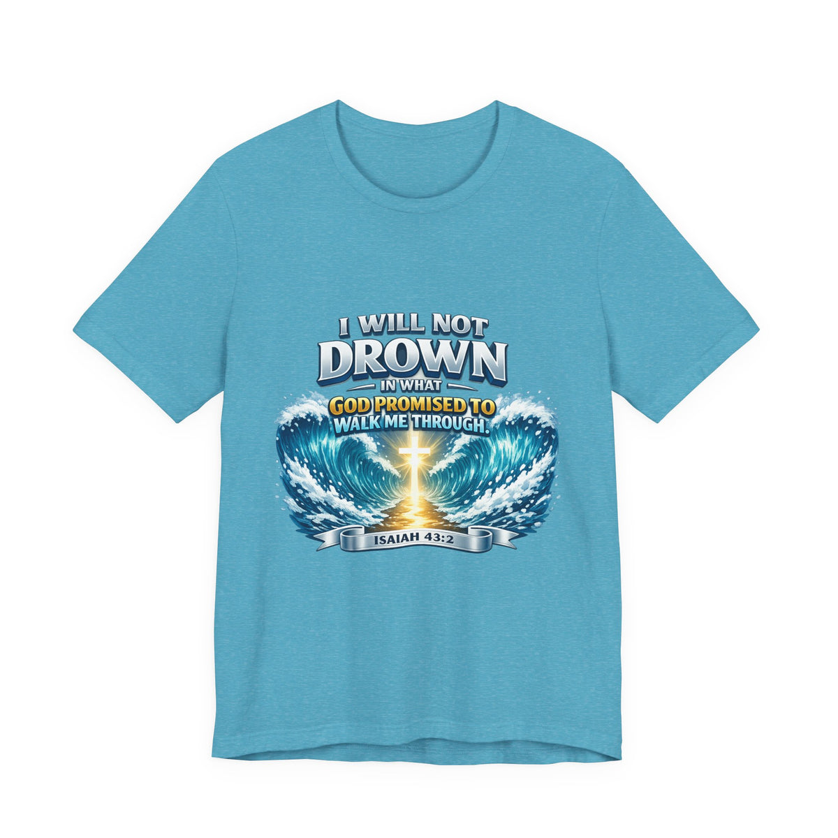 Christian Scripture T-Shirt – "I Will Not Drown" Isaiah 43:2 Faith Graphic Tee