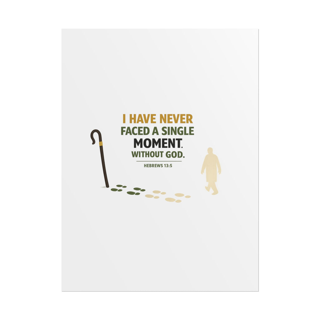 Rolled Poster — "I Have Never Faced a Single Moment Without God" Inspirational Scripture Wall Art (Hebrews 13:5)