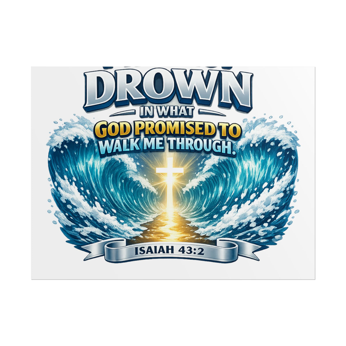 Isaiah 43:2 Rolled Poster — "I Will Not Drown" Christian Faith Wall Art