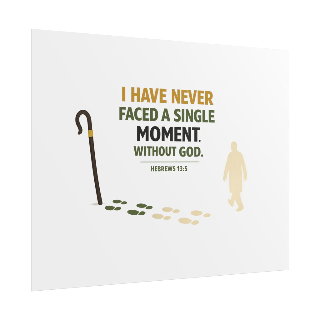 Rolled Poster — "I Have Never Faced a Single Moment Without God" Inspirational Scripture Wall Art (Hebrews 13:5)