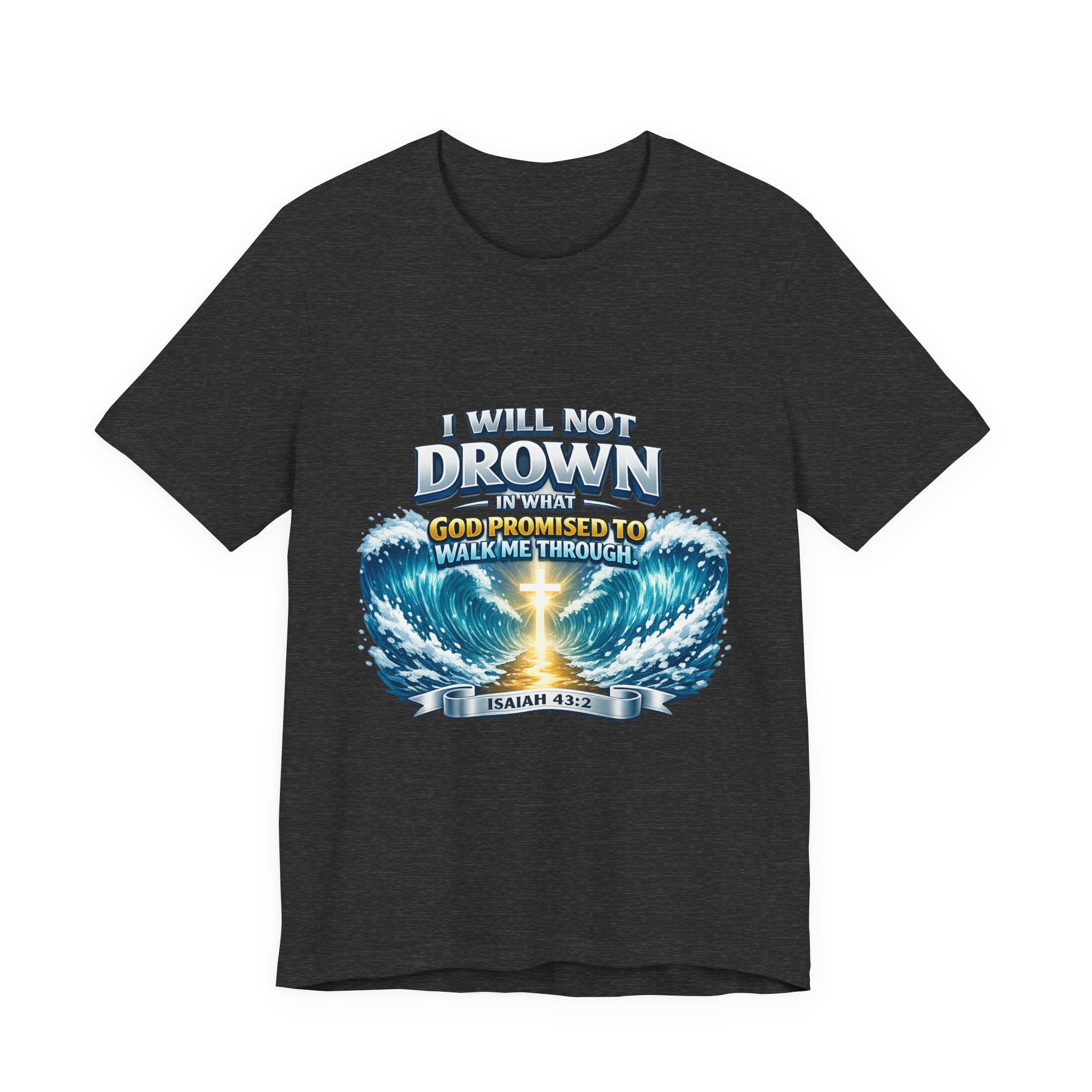 Christian Scripture T-Shirt – "I Will Not Drown" Isaiah 43:2 Faith Graphic Tee