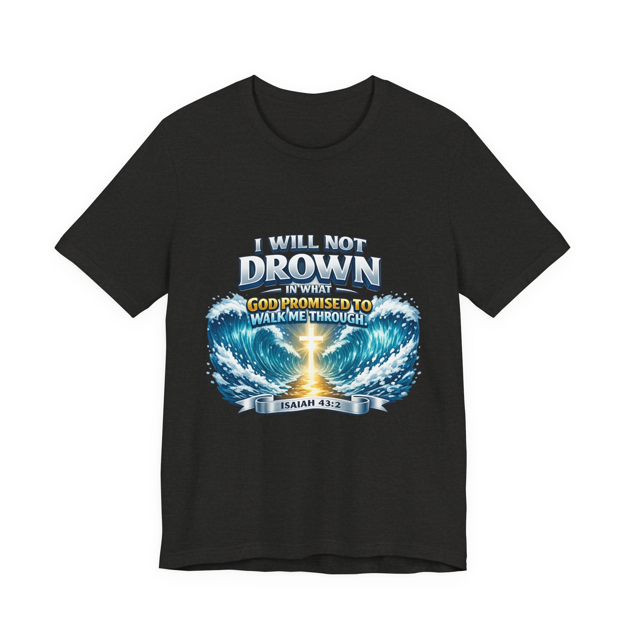 Christian Scripture T-Shirt – "I Will Not Drown" Isaiah 43:2 Faith Graphic Tee