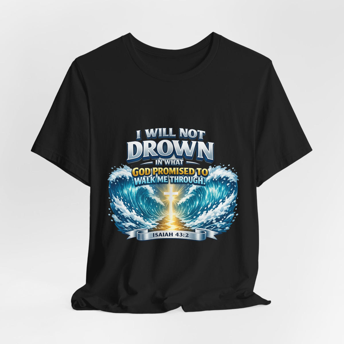 Christian Scripture T-Shirt – "I Will Not Drown" Isaiah 43:2 Faith Graphic Tee