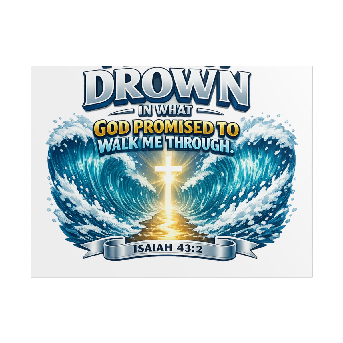 Isaiah 43:2 Rolled Poster — "I Will Not Drown" Christian Faith Wall Art