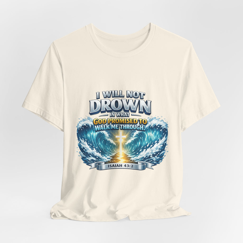 Christian Scripture T-Shirt – "I Will Not Drown" Isaiah 43:2 Faith Graphic Tee