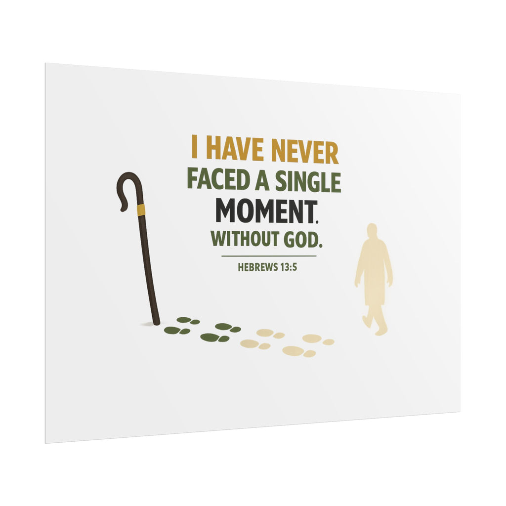 Rolled Poster — "I Have Never Faced a Single Moment Without God" Inspirational Scripture Wall Art (Hebrews 13:5)