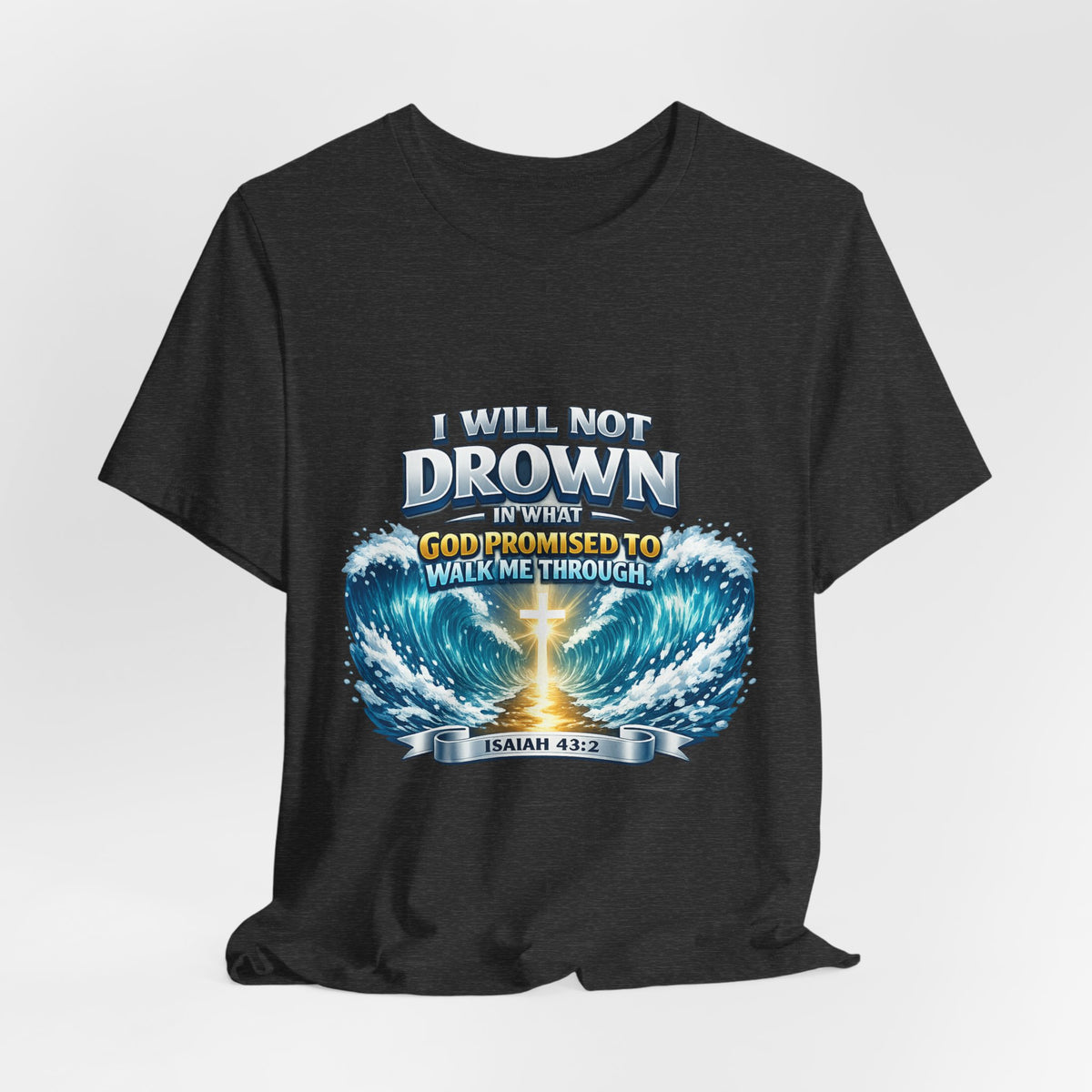 Christian Scripture T-Shirt – "I Will Not Drown" Isaiah 43:2 Faith Graphic Tee