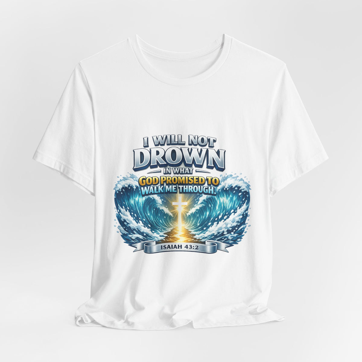 Christian Scripture T-Shirt – "I Will Not Drown" Isaiah 43:2 Faith Graphic Tee