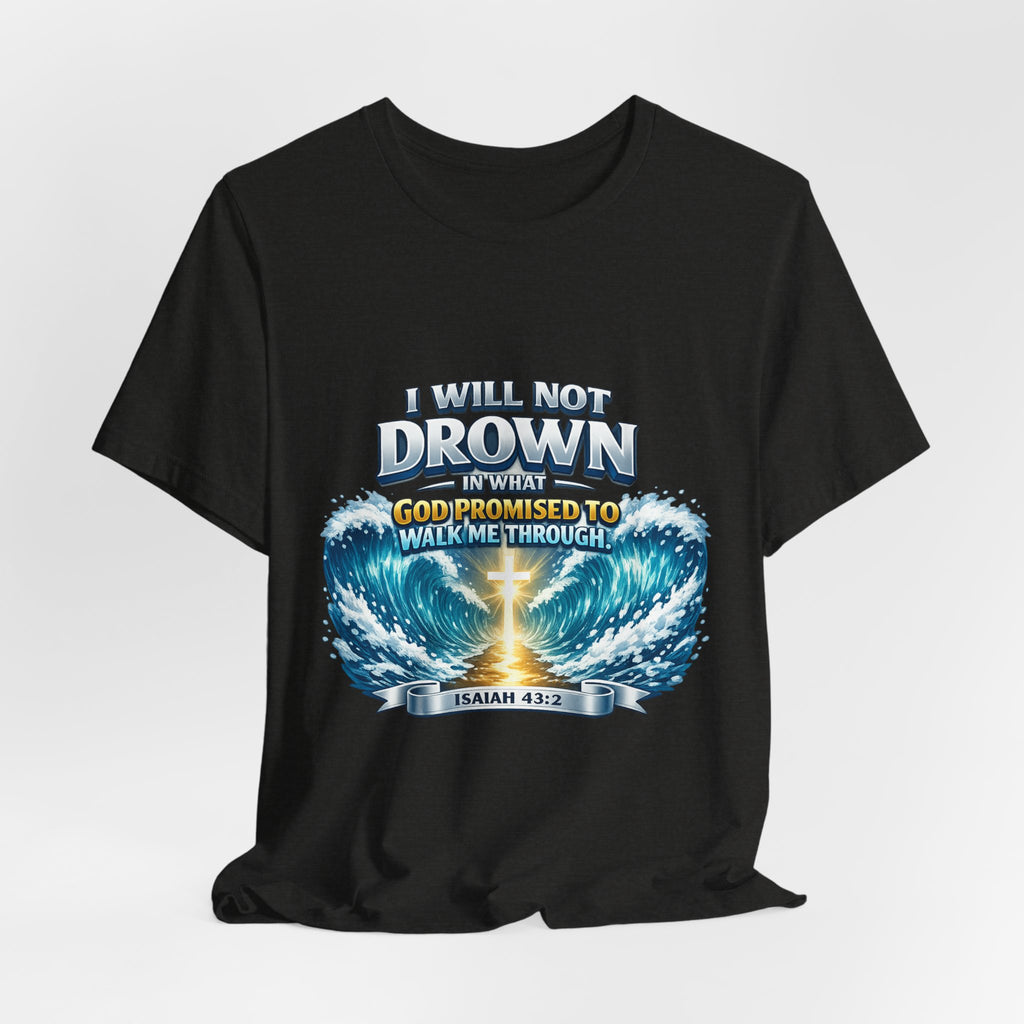Christian Scripture T-Shirt – "I Will Not Drown" Isaiah 43:2 Faith Graphic Tee