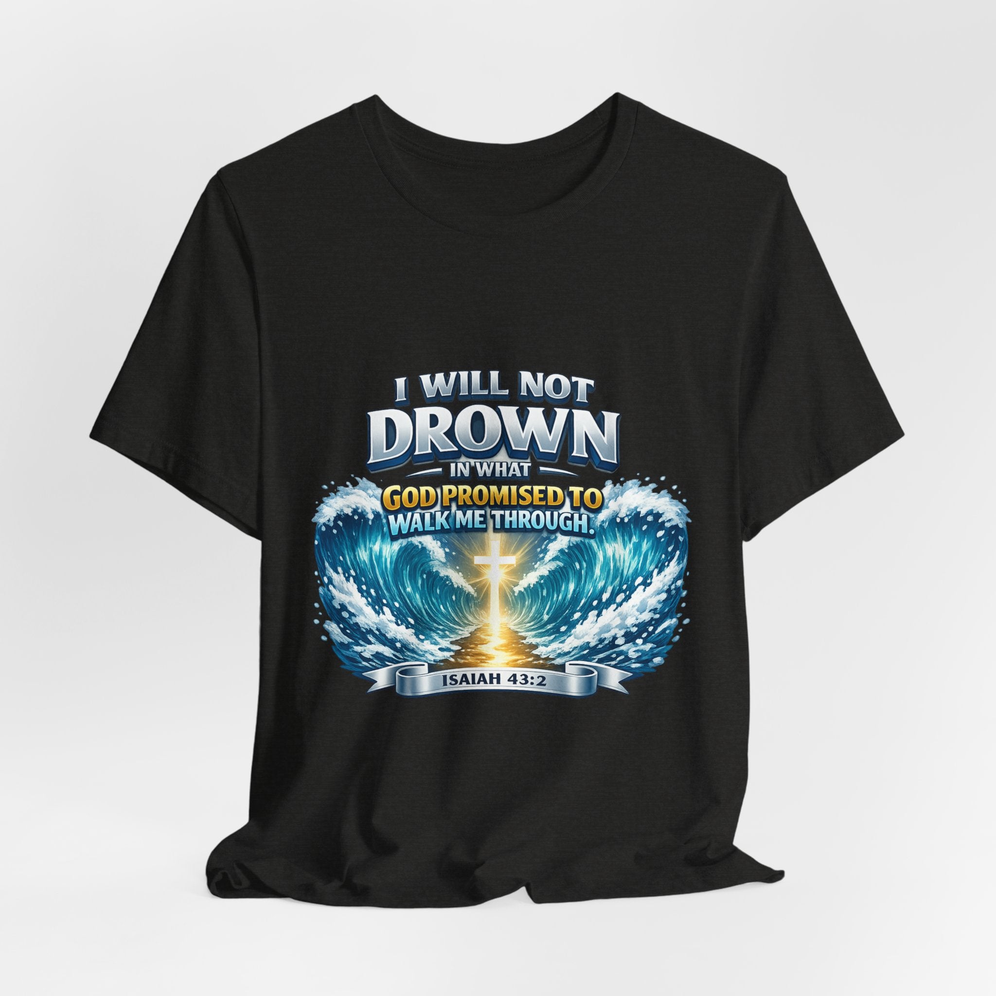 Christian Scripture T-Shirt – "I Will Not Drown" Isaiah 43:2 Faith Graphic Tee