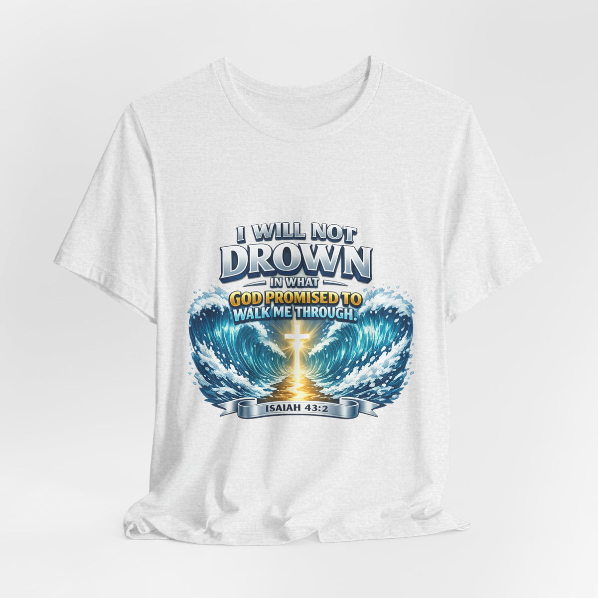 Christian Scripture T-Shirt – "I Will Not Drown" Isaiah 43:2 Faith Graphic Tee