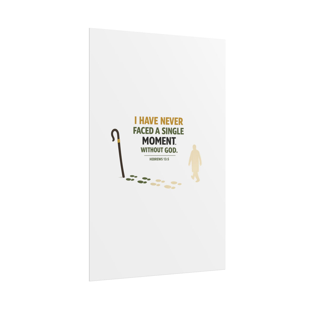 Rolled Poster — "I Have Never Faced a Single Moment Without God" Inspirational Scripture Wall Art (Hebrews 13:5)