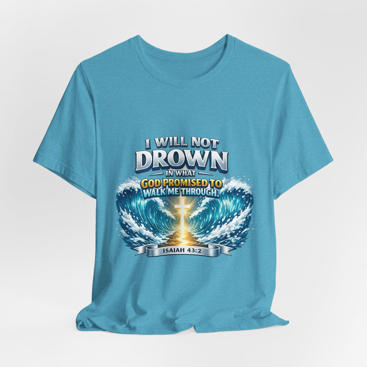 Christian Scripture T-Shirt – "I Will Not Drown" Isaiah 43:2 Faith Graphic Tee