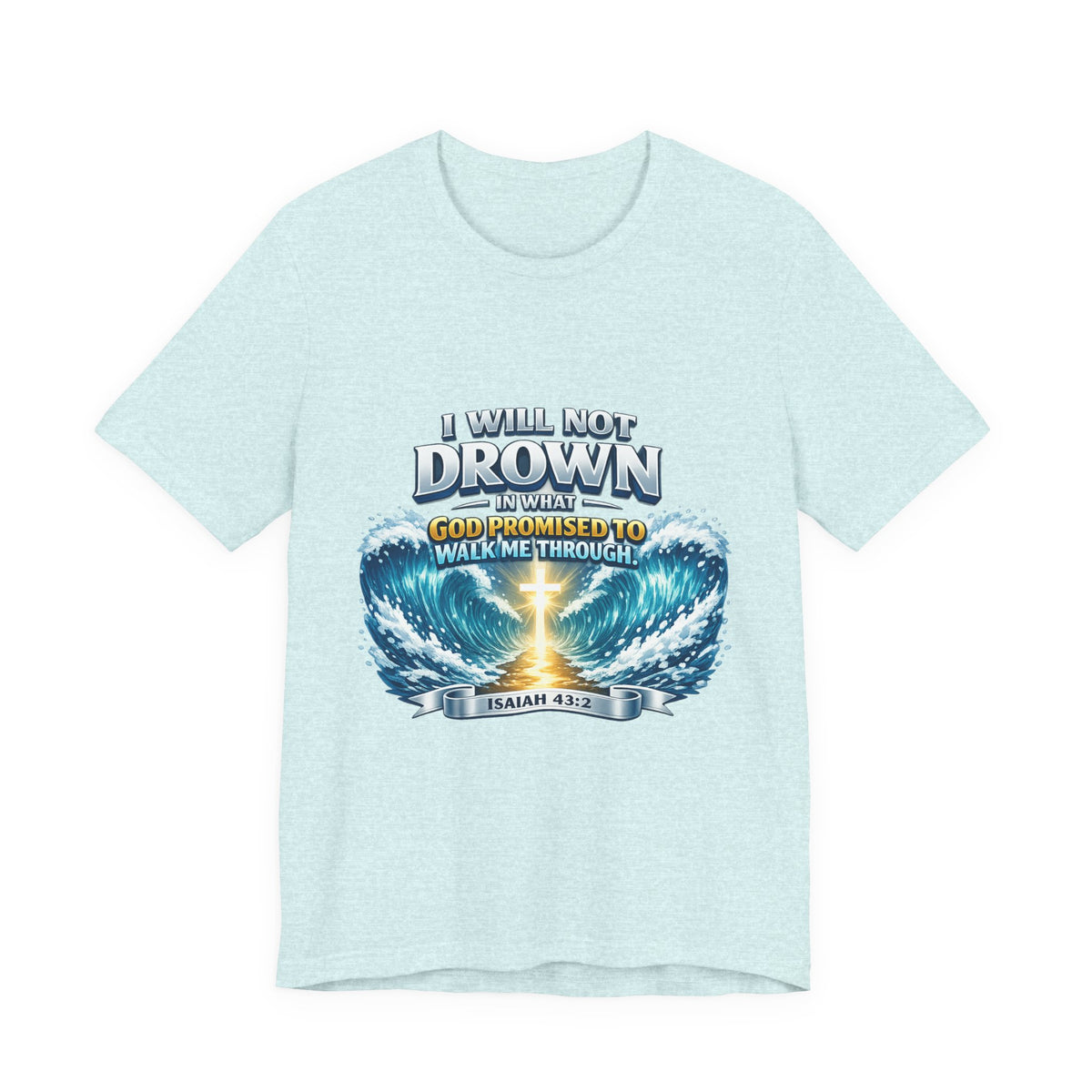 Christian Scripture T-Shirt – "I Will Not Drown" Isaiah 43:2 Faith Graphic Tee