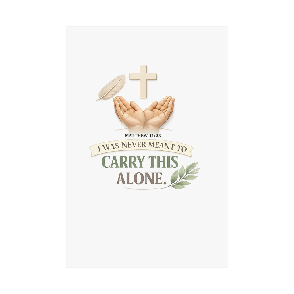 Faith Poster — "I Was Never Meant to Carry This Alone" Matte Vertical Wall Art