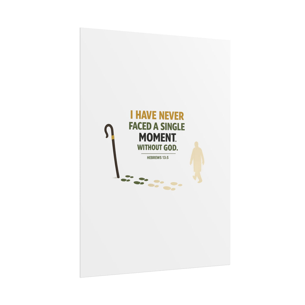 Rolled Poster — "I Have Never Faced a Single Moment Without God" Inspirational Scripture Wall Art (Hebrews 13:5)