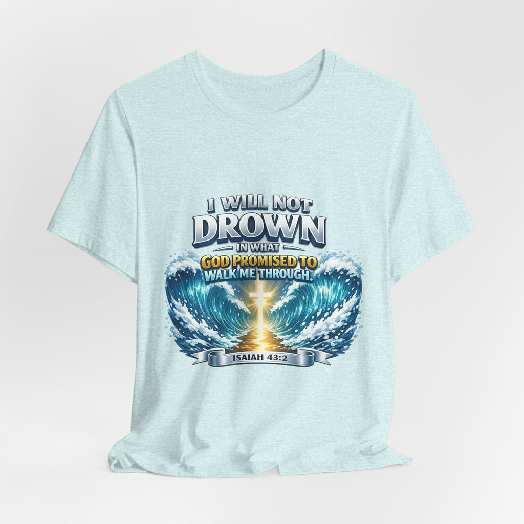 Christian Scripture T-Shirt – "I Will Not Drown" Isaiah 43:2 Faith Graphic Tee