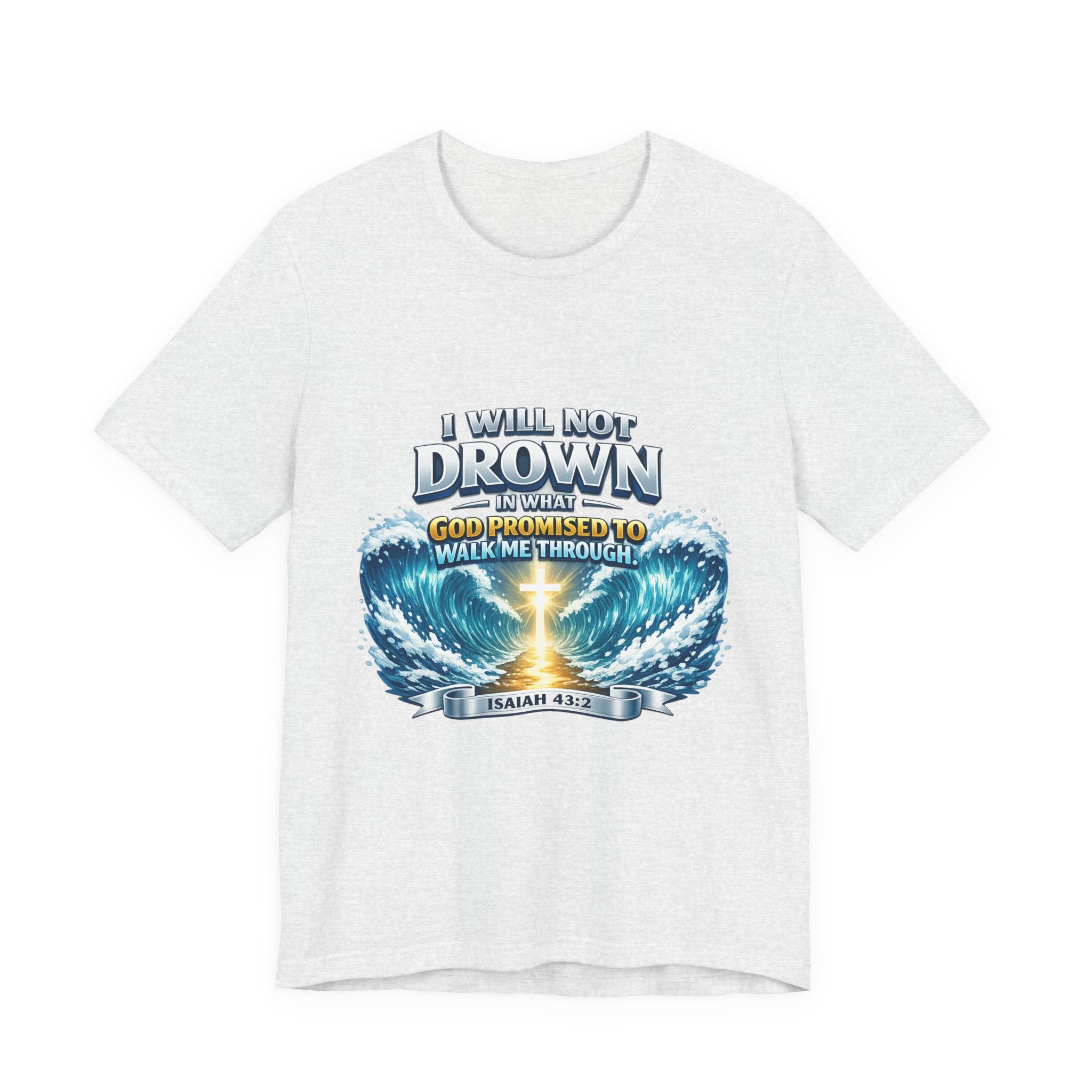 Christian Scripture T-Shirt – "I Will Not Drown" Isaiah 43:2 Faith Graphic Tee