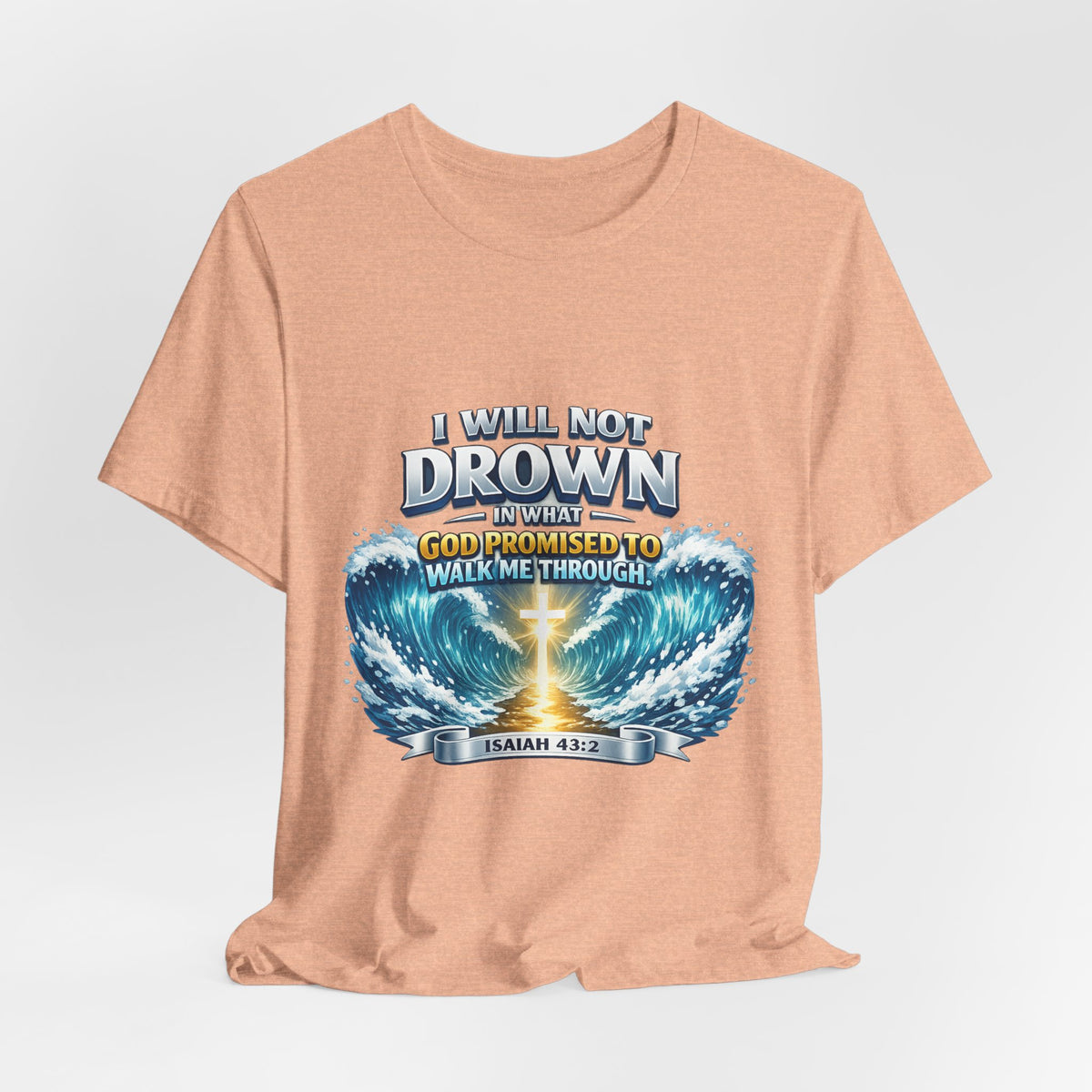 Christian Scripture T-Shirt – "I Will Not Drown" Isaiah 43:2 Faith Graphic Tee
