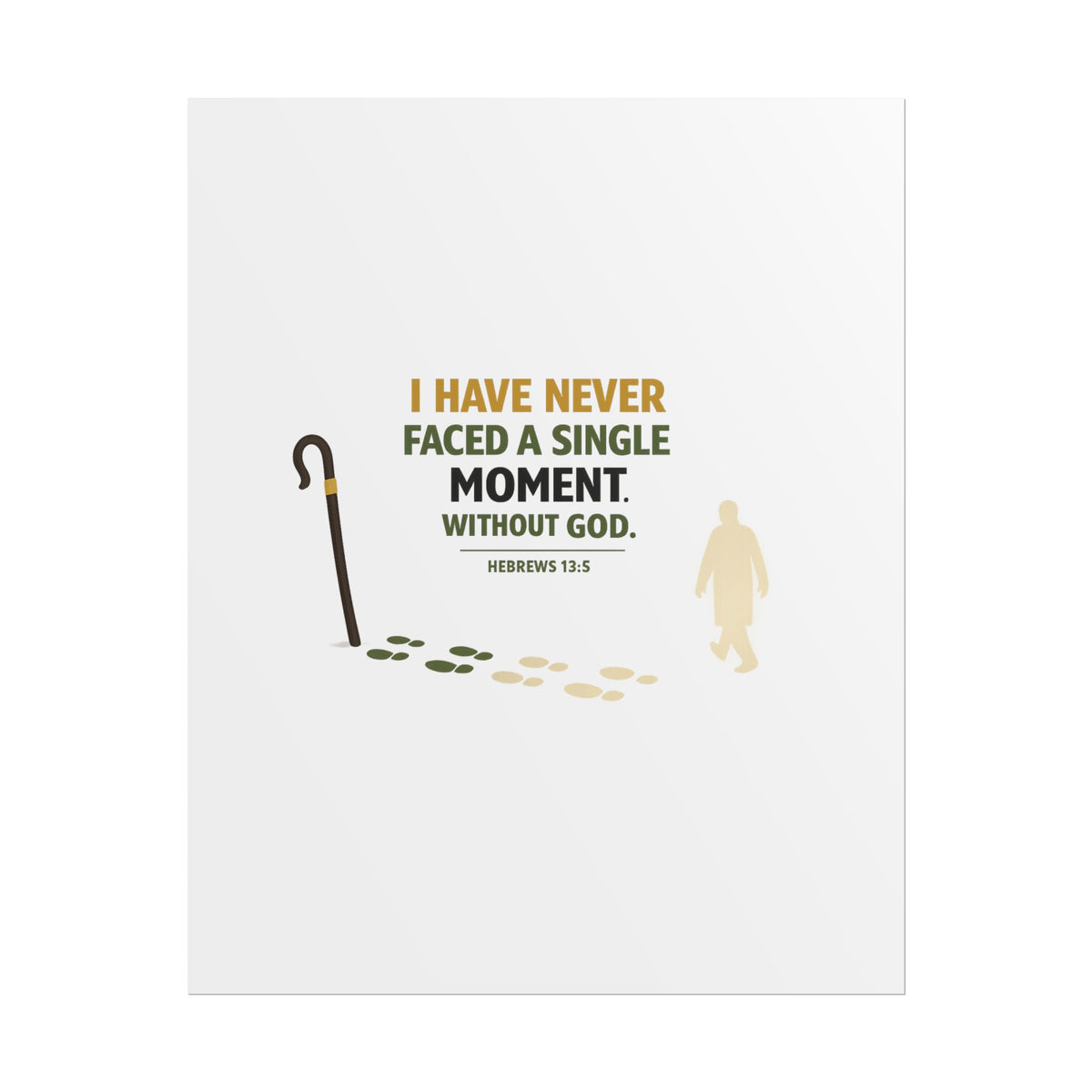 Rolled Poster — "I Have Never Faced a Single Moment Without God" Inspirational Scripture Wall Art (Hebrews 13:5)