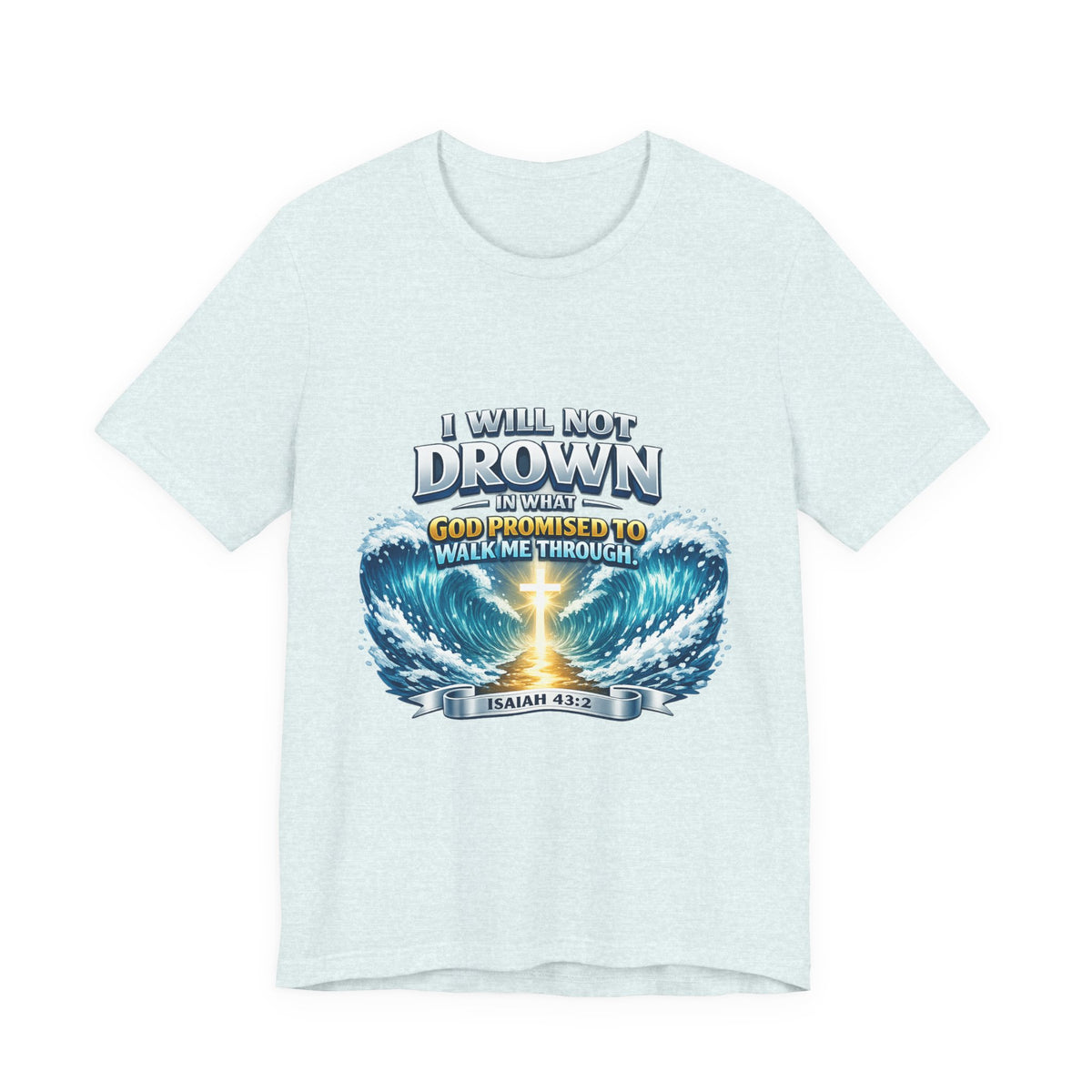 Christian Scripture T-Shirt – "I Will Not Drown" Isaiah 43:2 Faith Graphic Tee