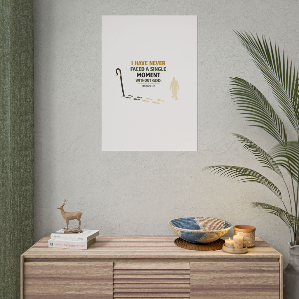 Rolled Poster — "I Have Never Faced a Single Moment Without God" Inspirational Scripture Wall Art (Hebrews 13:5)