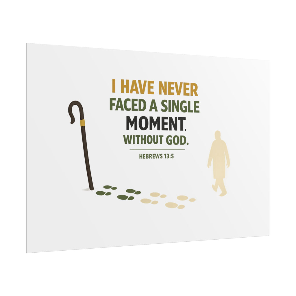 Rolled Poster — "I Have Never Faced a Single Moment Without God" Inspirational Scripture Wall Art (Hebrews 13:5)