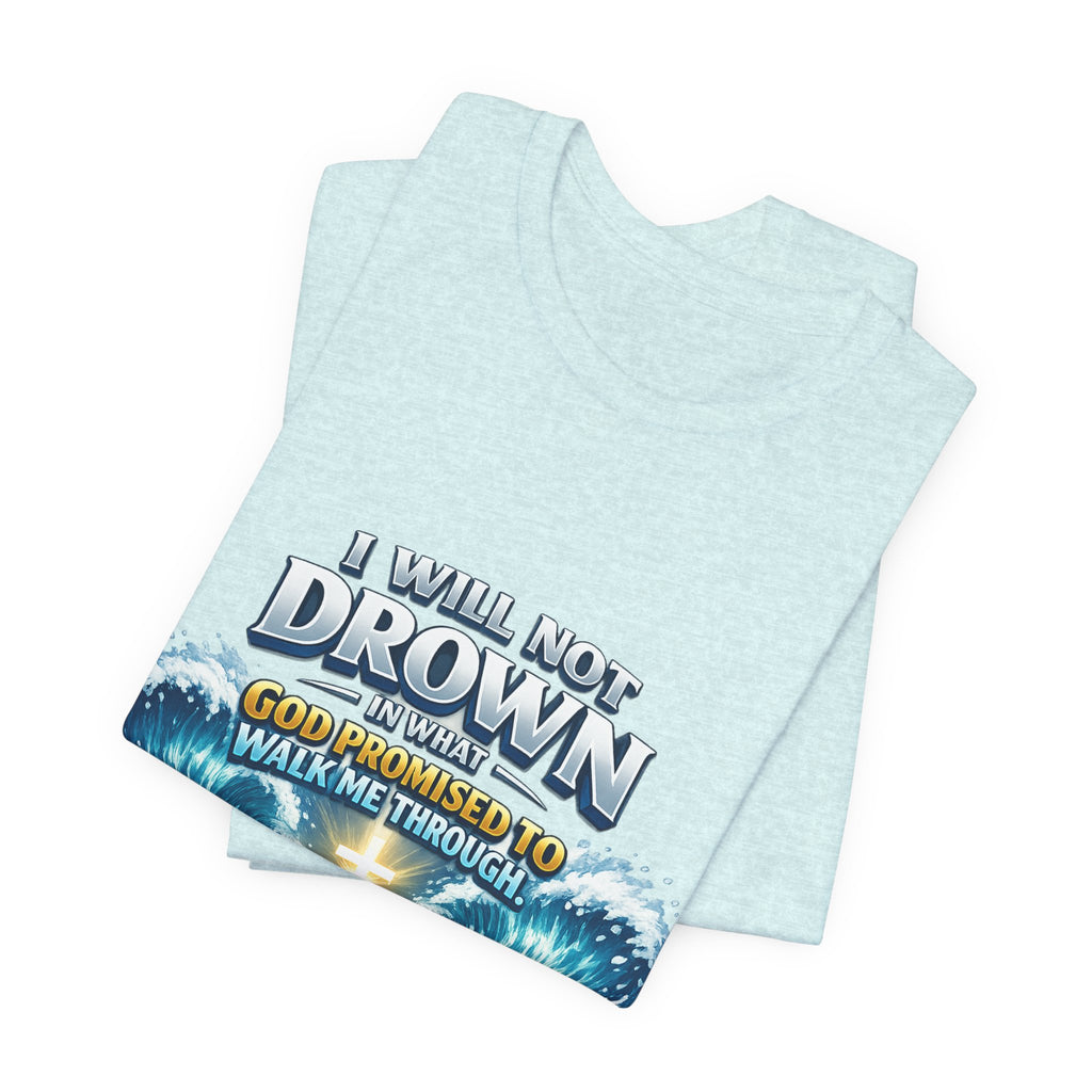 Christian Scripture T-Shirt – "I Will Not Drown" Isaiah 43:2 Faith Graphic Tee