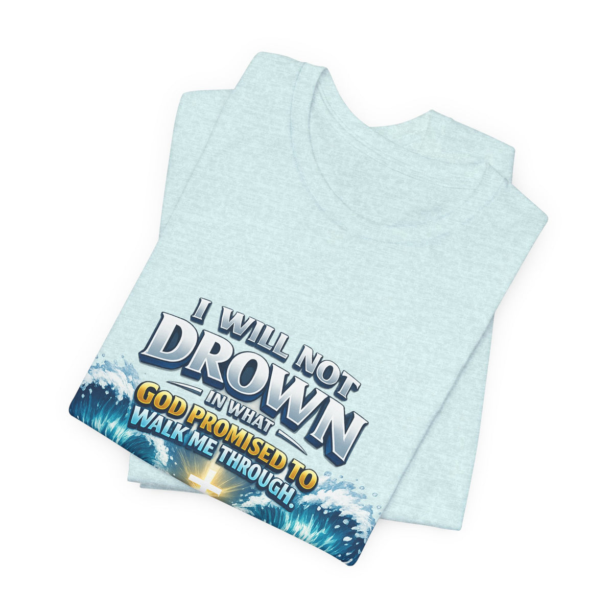 Christian Scripture T-Shirt – "I Will Not Drown" Isaiah 43:2 Faith Graphic Tee