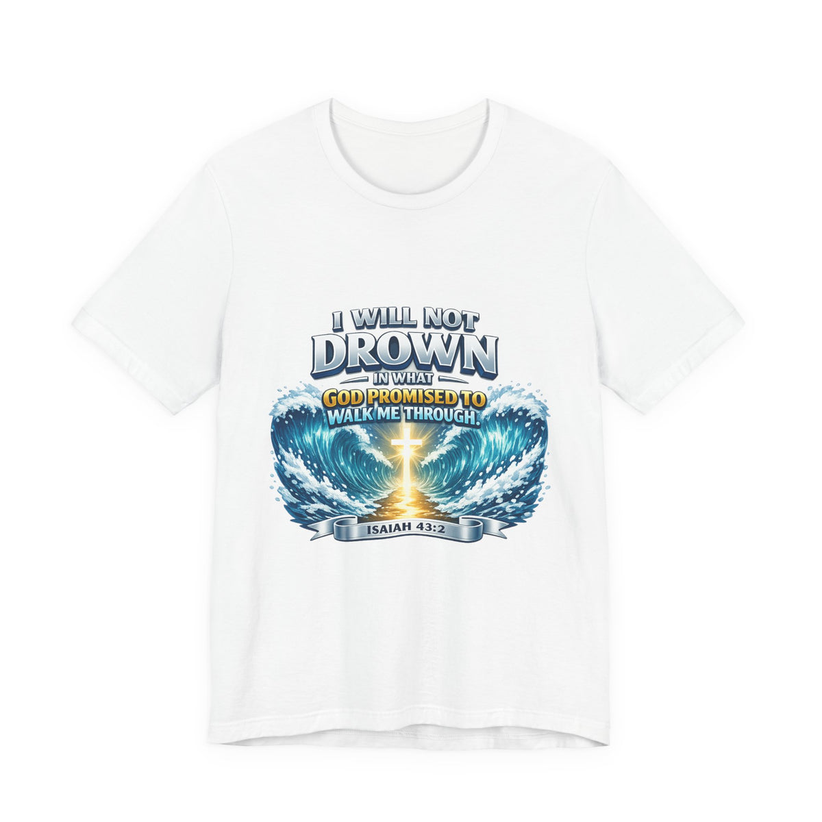 Christian Scripture T-Shirt – "I Will Not Drown" Isaiah 43:2 Faith Graphic Tee