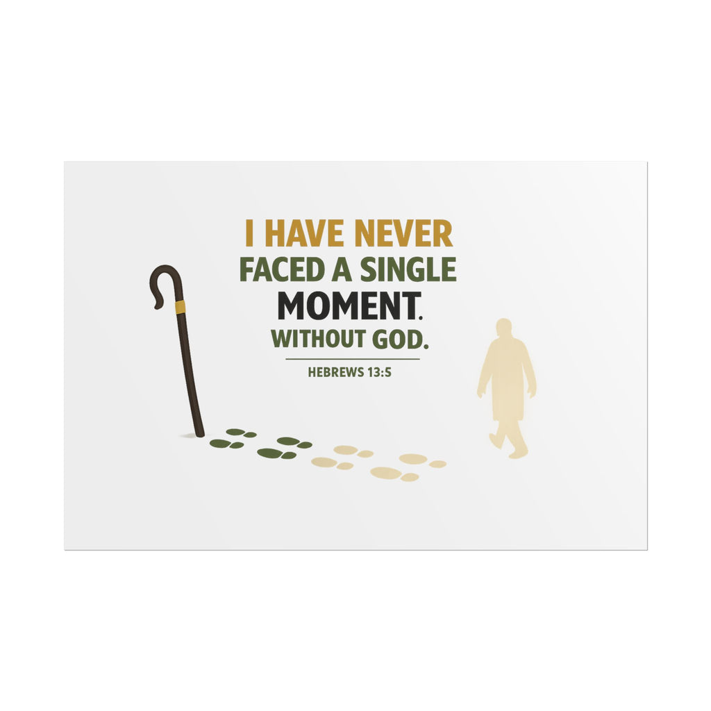 Rolled Poster — "I Have Never Faced a Single Moment Without God" Inspirational Scripture Wall Art (Hebrews 13:5)