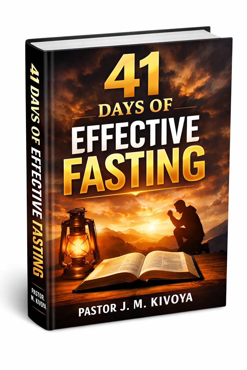 41 DAYS OF EFFECTIVE FASTING BY PASTOR JOSHUA: Unlocking Spiritual Power, Deep Prayer, Divine Breakthrough, and a Closer Walk with God