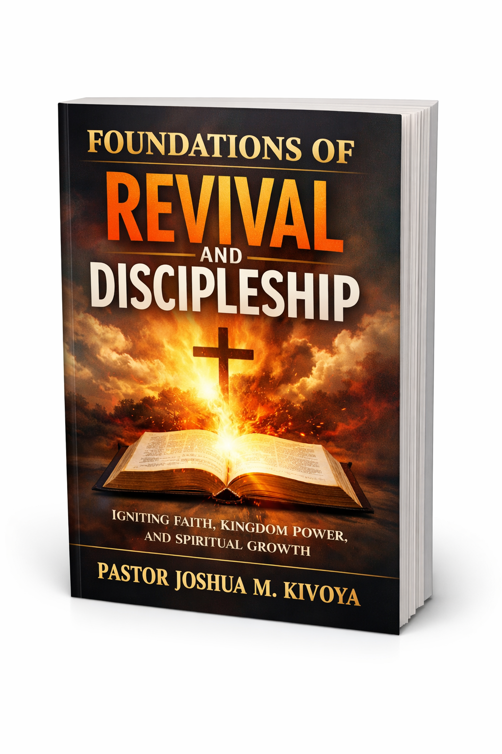 FOUNDATIONS OF REVIVAL AND DISCIPLESHIP: Ignite Faith, Kingdom Power And Spiritual Growth